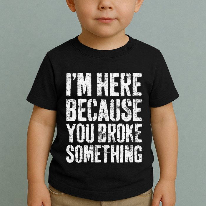 IM Here Because You Broke Something Mechanic Toddler T-Shirt