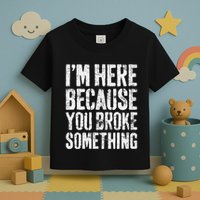 IM Here Because You Broke Something Mechanic Toddler T-Shirt