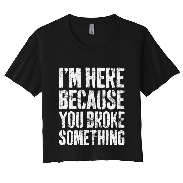 IM Here Because You Broke Something Mechanic Crop Top