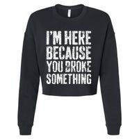 IM Here Because You Broke Something Mechanic Cropped Pullover Crew