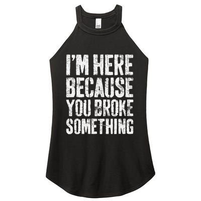 IM Here Because You Broke Something Mechanic Women's Perfect Tri Rocker Tank