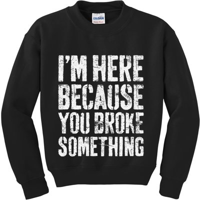 IM Here Because You Broke Something Mechanic Kids Sweatshirt