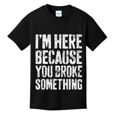 IM Here Because You Broke Something Mechanic Kids T-Shirt