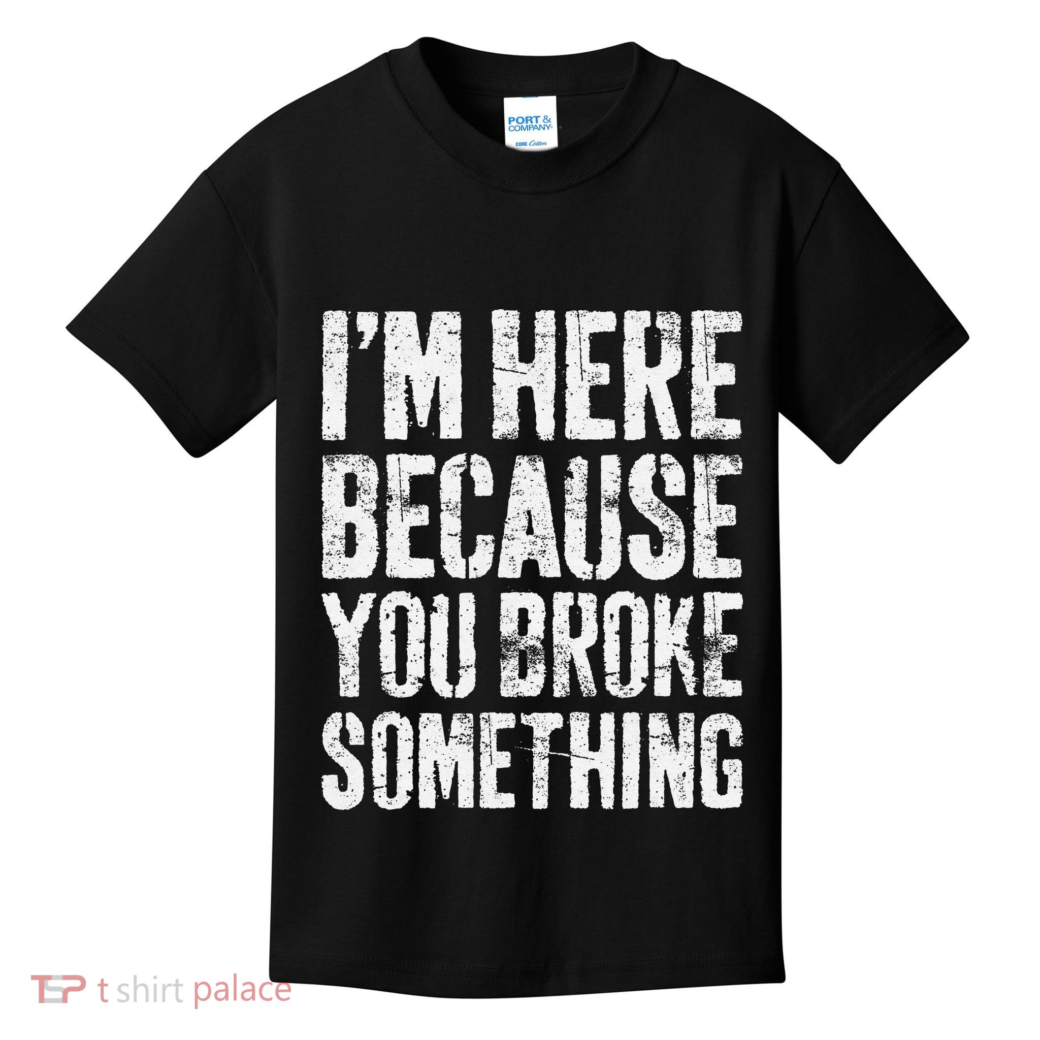 IM Here Because You Broke Something Mechanic Kids T-Shirt