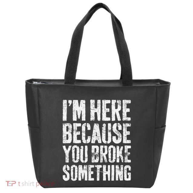 IM Here Because You Broke Something Mechanic Zip Tote Bag