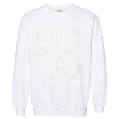 IM Here Because You Broke Something Mechanic Garment-Dyed Sweatshirt