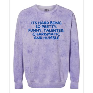 Its Hard Being So Pretty Funny Talented Charismatic And Humble Colorblast Crewneck Sweatshirt