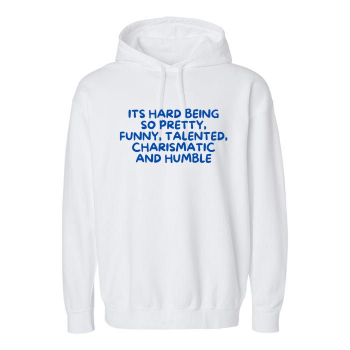 Its Hard Being So Pretty Funny Talented Charismatic And Humble Garment-Dyed Fleece Hoodie