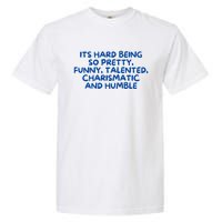 Its Hard Being So Pretty Funny Talented Charismatic And Humble Garment-Dyed Heavyweight T-Shirt