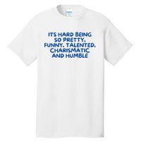 Its Hard Being So Pretty Funny Talented Charismatic And Humble Tall T-Shirt