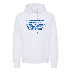 Its Hard Being So Pretty Funny Talented Charismatic And Humble Premium Hoodie