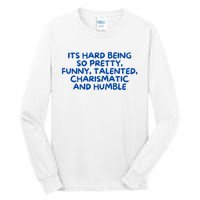 Its Hard Being So Pretty Funny Talented Charismatic And Humble Tall Long Sleeve T-Shirt