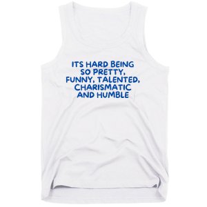 Its Hard Being So Pretty Funny Talented Charismatic And Humble Tank Top