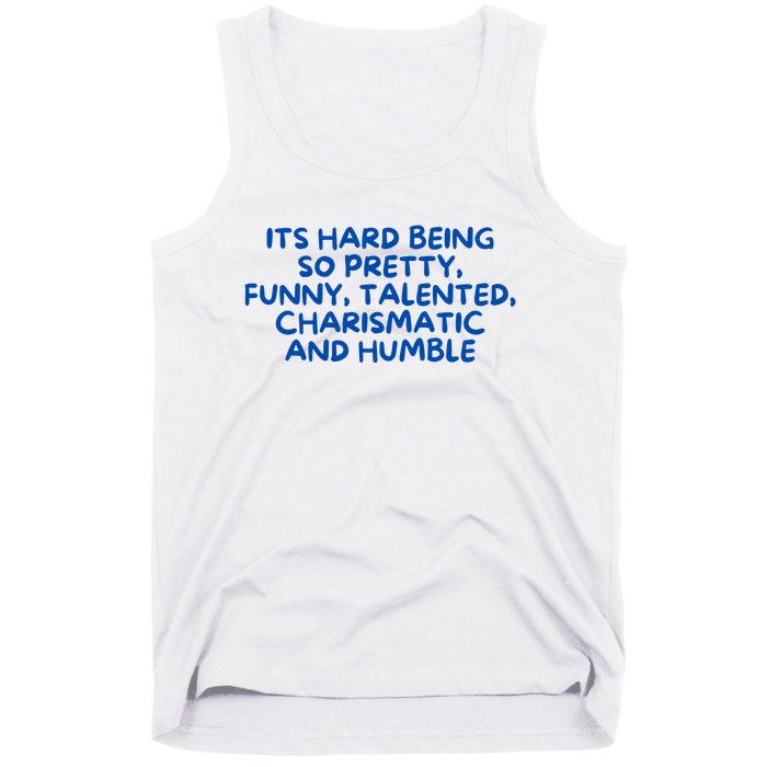 Its Hard Being So Pretty Funny Talented Charismatic And Humble Tank Top