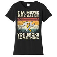 I'm Here Because You Broke Something Mechanic Retro Women's T-Shirt