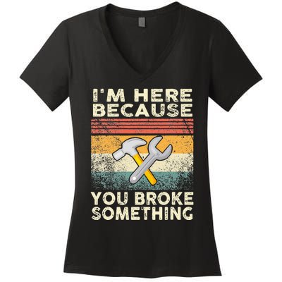 I'm Here Because You Broke Something Mechanic Retro Women's V-Neck T-Shirt