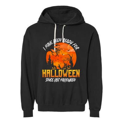 I Have Been Ready For Halloween Since Last Halloween Garment-Dyed Fleece Hoodie