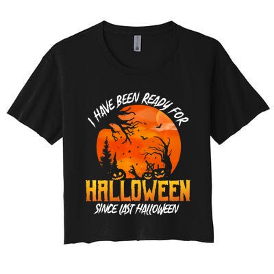 I Have Been Ready For Halloween Since Last Halloween Women's Crop Top Tee