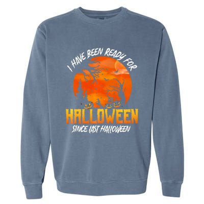 I Have Been Ready For Halloween Since Last Halloween Garment-Dyed Sweatshirt