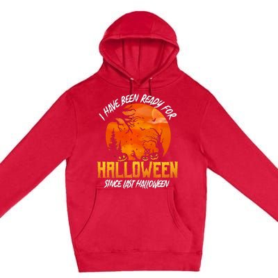 I Have Been Ready For Halloween Since Last Halloween Premium Pullover Hoodie