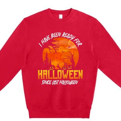 I Have Been Ready For Halloween Since Last Halloween Premium Crewneck Sweatshirt