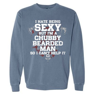 I Hate Being Sexy But I'm A Chubby Bearded Man Funny Gifts Garment-Dyed Sweatshirt