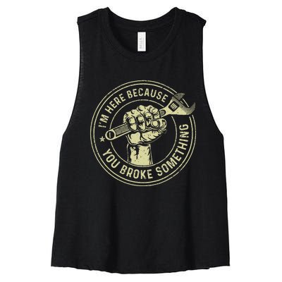 Im Here Because You Broke Something Mechanic Handyman Women's Racerback Cropped Tank