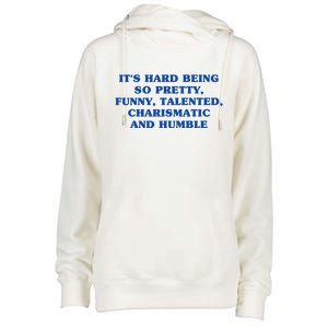 Its Hard Being So Pretty Funny Talented Charismatic And Humble Womens Funnel Neck Pullover Hood