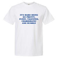 Its Hard Being So Pretty Funny Talented Charismatic And Humble Garment-Dyed Heavyweight T-Shirt