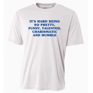 Its Hard Being So Pretty Funny Talented Charismatic And Humble Cooling Performance Crew T-Shirt