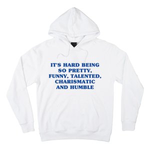 Its Hard Being So Pretty Funny Talented Charismatic And Humble Hoodie