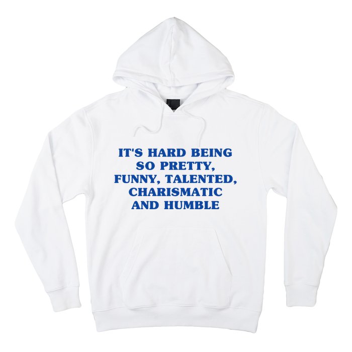 Its Hard Being So Pretty Funny Talented Charismatic And Humble Hoodie