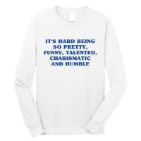 Its Hard Being So Pretty Funny Talented Charismatic And Humble Long Sleeve Shirt