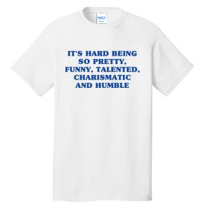 Its Hard Being So Pretty Funny Talented Charismatic And Humble Tall T-Shirt