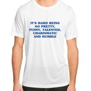 Its Hard Being So Pretty Funny Talented Charismatic And Humble Adult ChromaSoft Performance T-Shirt