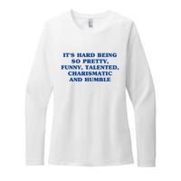 Its Hard Being So Pretty Funny Talented Charismatic And Humble Womens CVC Long Sleeve Shirt