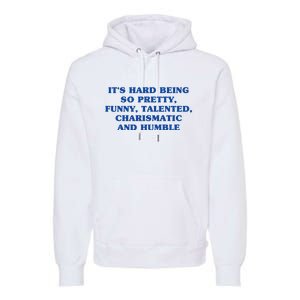 Its Hard Being So Pretty Funny Talented Charismatic And Humble Premium Hoodie