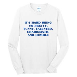 Its Hard Being So Pretty Funny Talented Charismatic And Humble Tall Long Sleeve T-Shirt