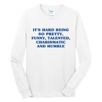 Its Hard Being So Pretty Funny Talented Charismatic And Humble Tall Long Sleeve T-Shirt