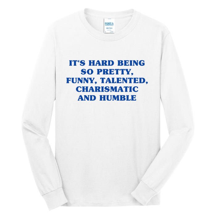 Its Hard Being So Pretty Funny Talented Charismatic And Humble Tall Long Sleeve T-Shirt