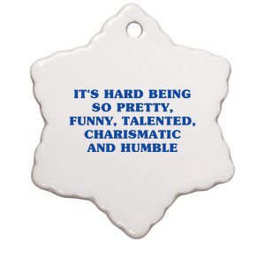 Its Hard Being So Pretty Funny Talented Charismatic And Humble Ceramic Star Ornament