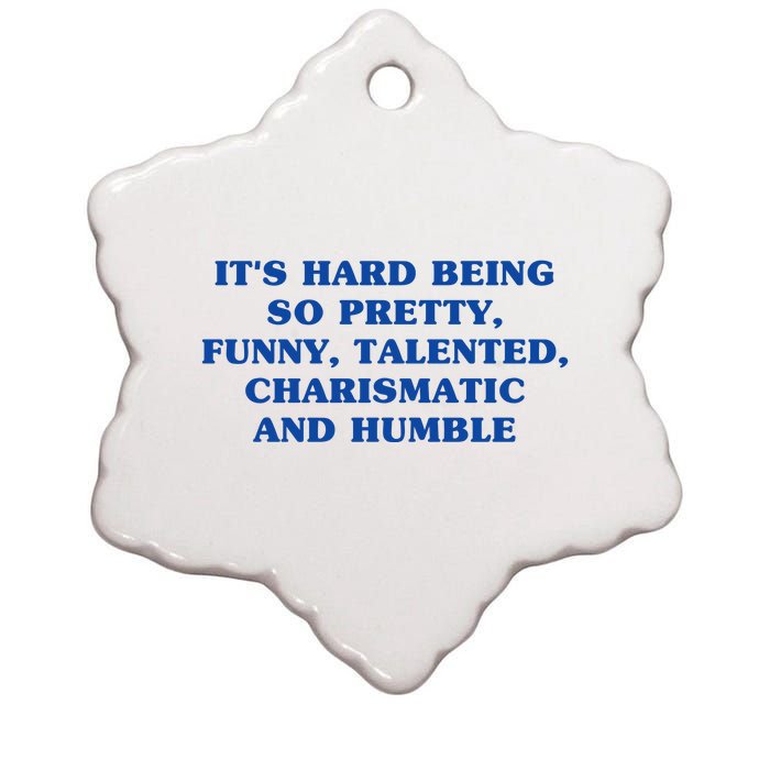 Its Hard Being So Pretty Funny Talented Charismatic And Humble Ceramic Star Ornament