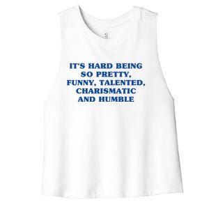 Its Hard Being So Pretty Funny Talented Charismatic And Humble Women's Racerback Cropped Tank