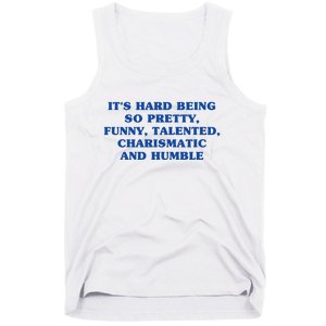 Its Hard Being So Pretty Funny Talented Charismatic And Humble Tank Top