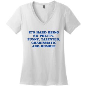 Its Hard Being So Pretty Funny Talented Charismatic And Humble Women's V-Neck T-Shirt