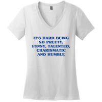 Its Hard Being So Pretty Funny Talented Charismatic And Humble Women's V-Neck T-Shirt