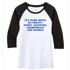 Its Hard Being So Pretty Funny Talented Charismatic And Humble Women's Tri-Blend 3/4-Sleeve Raglan Shirt