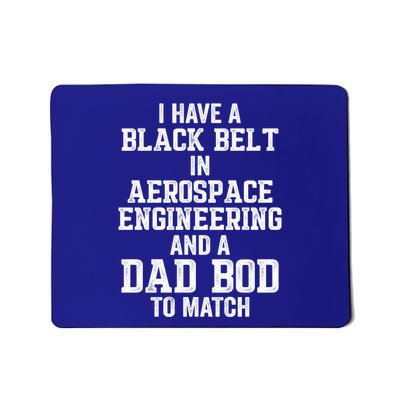 I Have Black Belt In Aerospace Engineering Dad Bod To Match Gift Mousepad