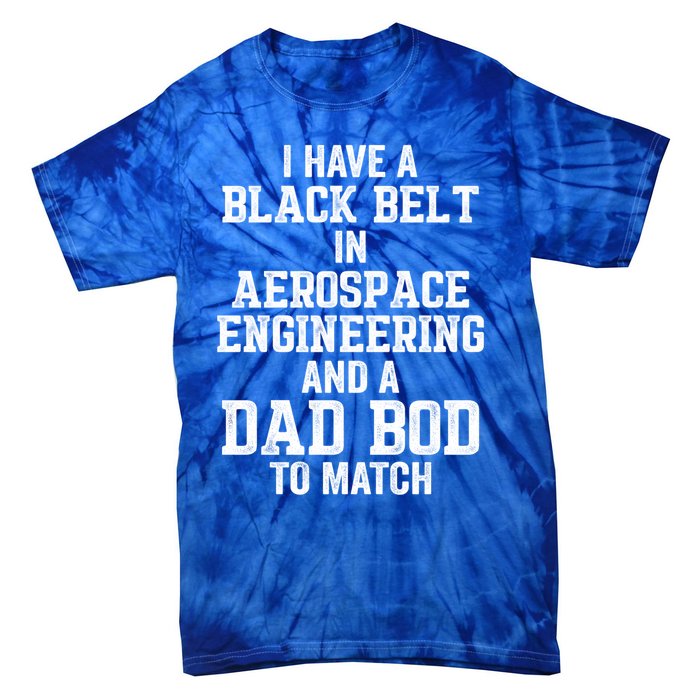 I Have Black Belt In Aerospace Engineering Dad Bod To Match Gift Tie-Dye T-Shirt