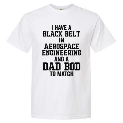 I Have Black Belt In Aerospace Engineering Dad Bod To Match Gift Garment-Dyed Heavyweight T-Shirt